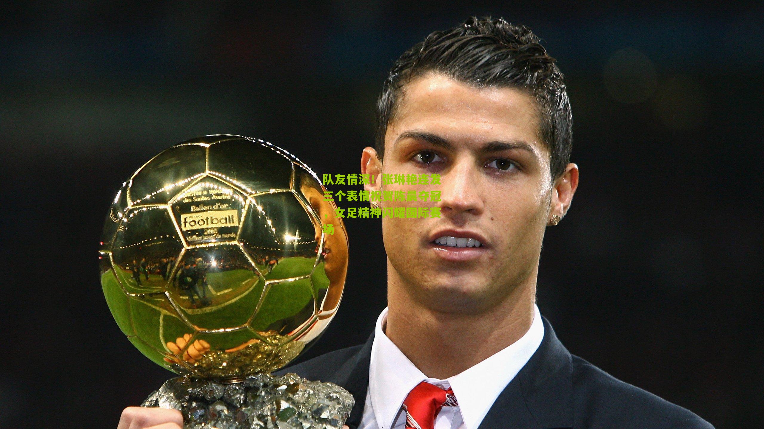 队友情深!张琳艳连发三个表情祝贺陈晨夺冠,女足精神闪耀国际赛场