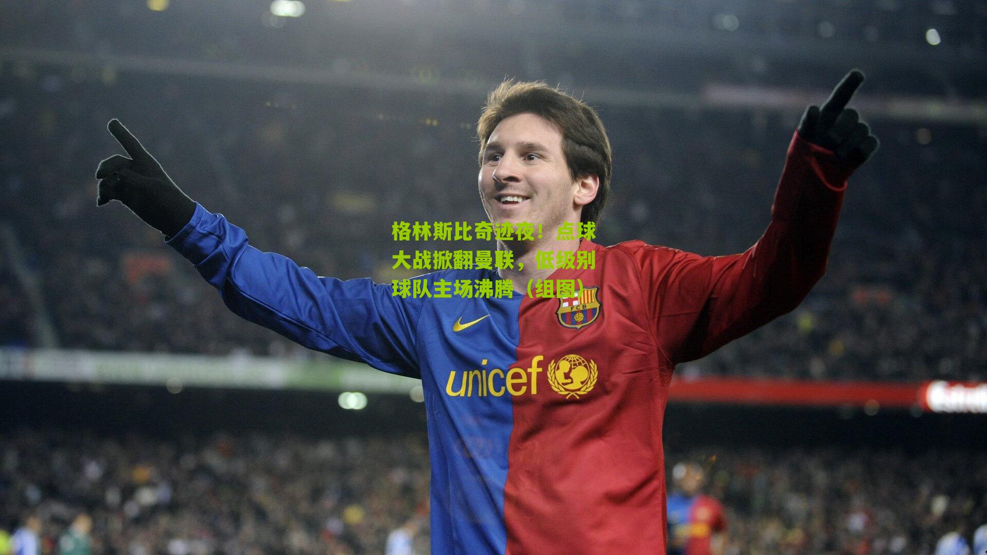 格林斯比奇迹夜!点球大战掀翻曼联,低级别球队主场沸腾(组图)