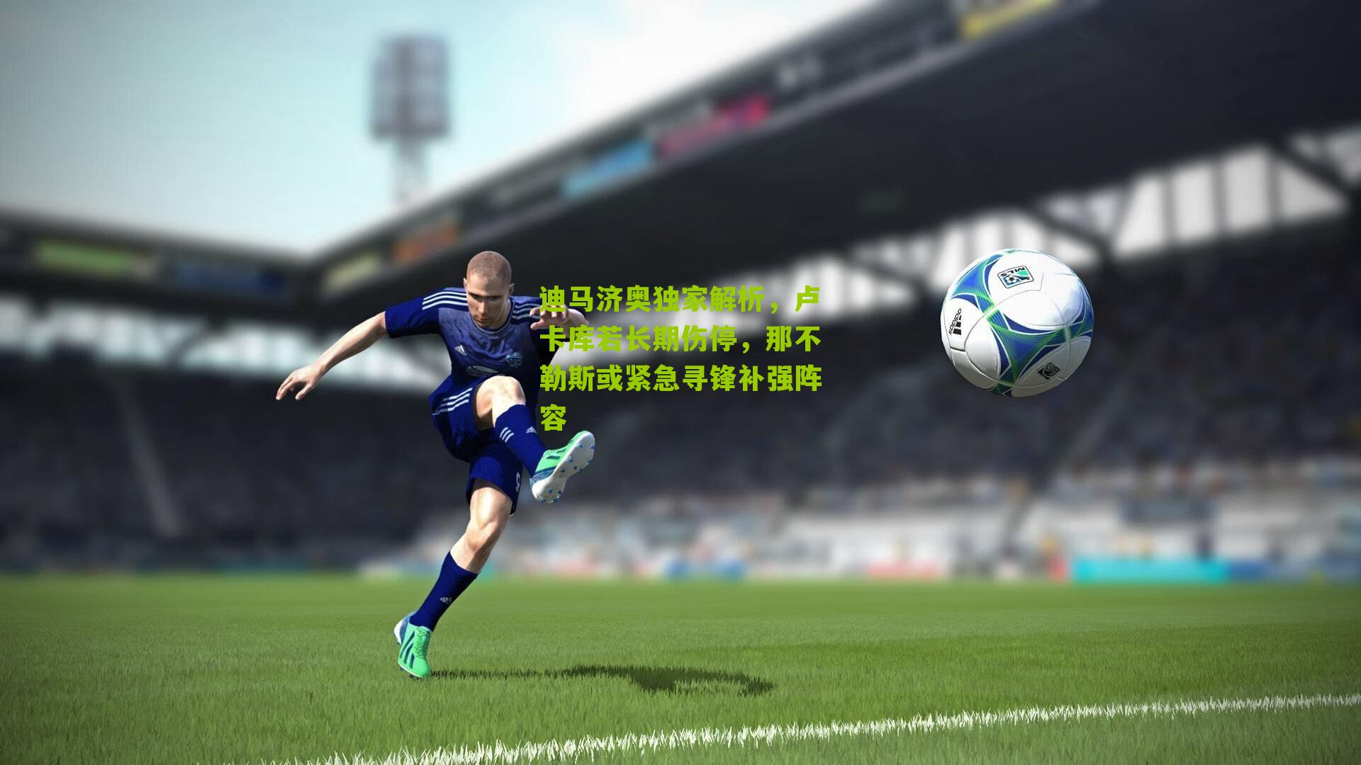 迪马济奥独家解析,卢卡库若长期伤停,那不勒斯或紧急寻锋补强阵容