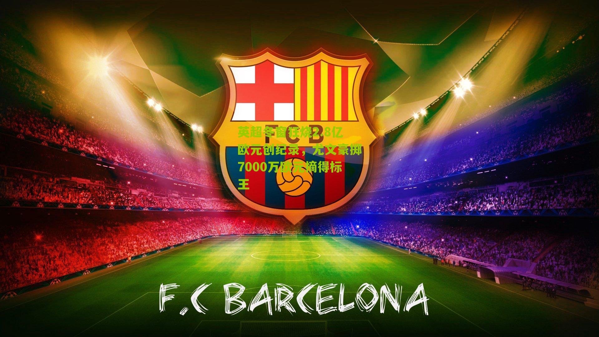 英超冬窗狂烧2.8亿欧元创纪录,尤文豪掷7000万欧元摘得标王