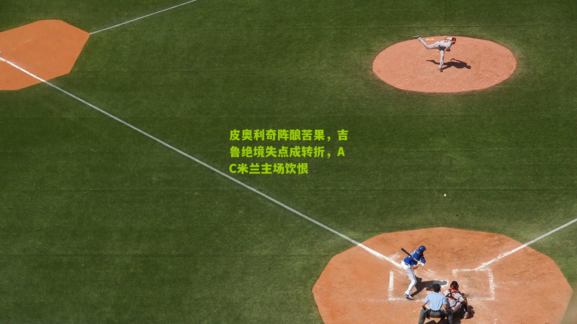 皮奥利奇阵酿苦果,吉鲁绝境失点成转折,AC米兰主场饮恨