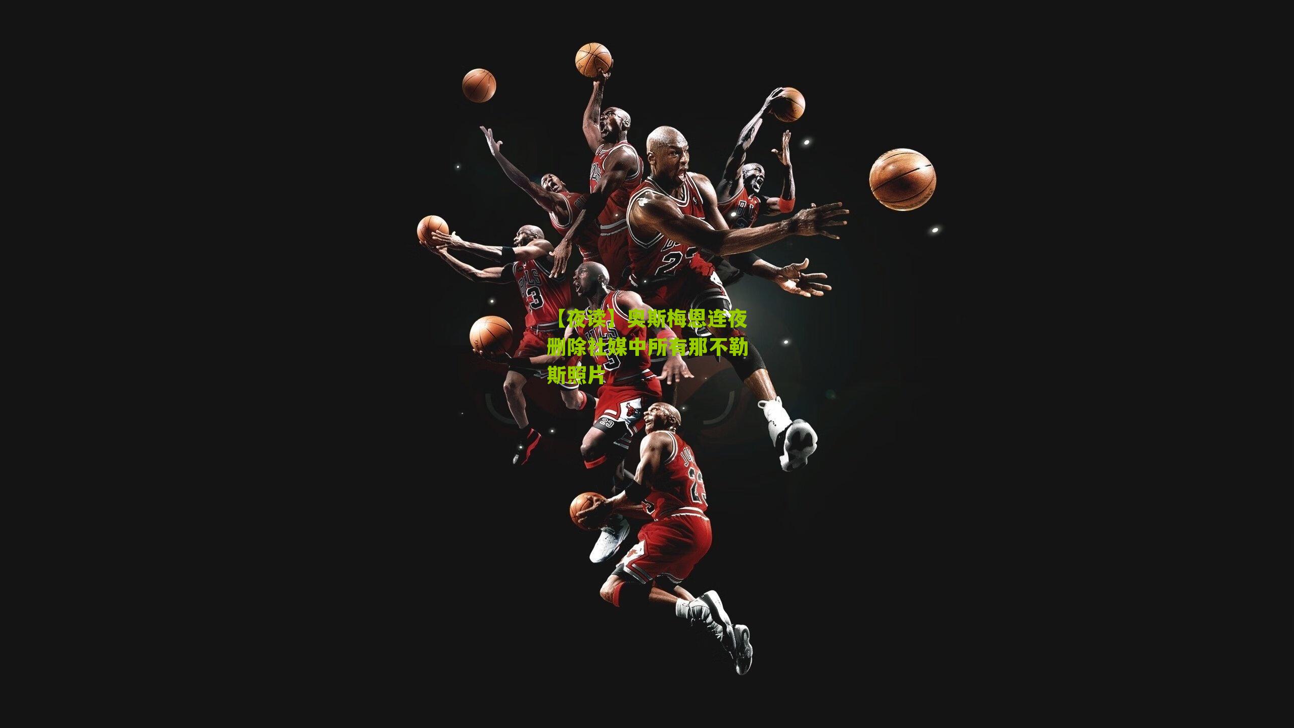 【夜读】奥斯梅恩连夜删除社媒中所有那不勒斯照片