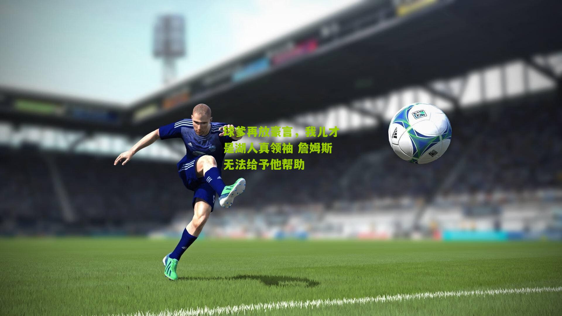 球爹再放豪言，我儿才是湖人真领袖 詹姆斯无法给予他帮助