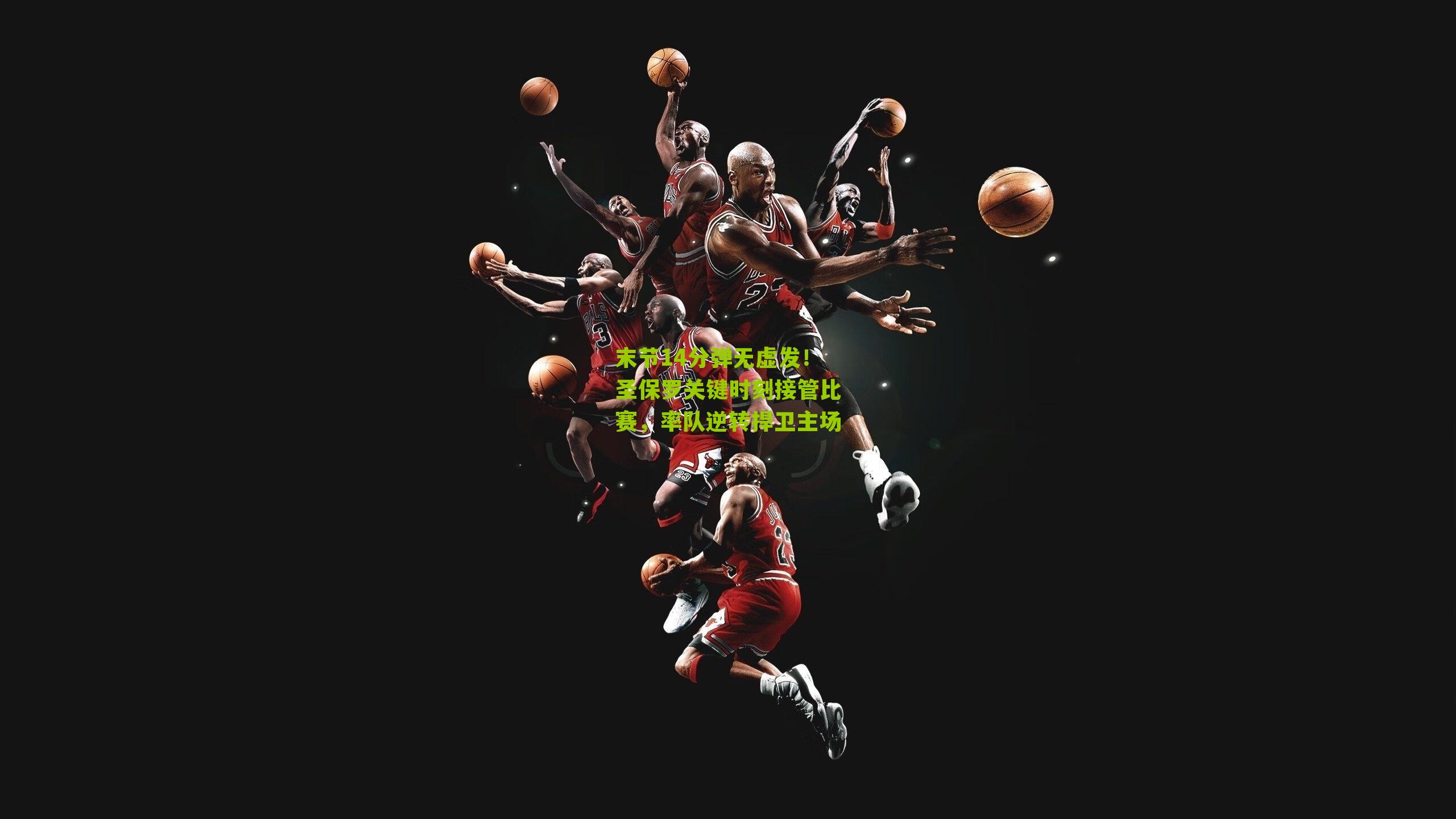 末节14分弹无虚发!圣保罗关键时刻接管比赛,率队逆转捍卫主场