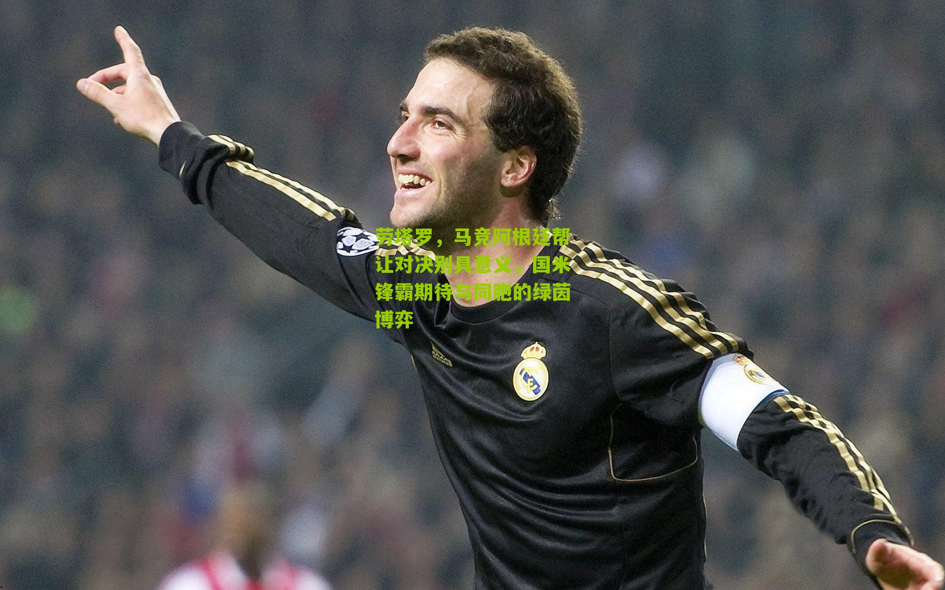 劳塔罗，马竞阿根廷帮让对决别具意义，国米锋霸期待与同胞的绿茵博弈