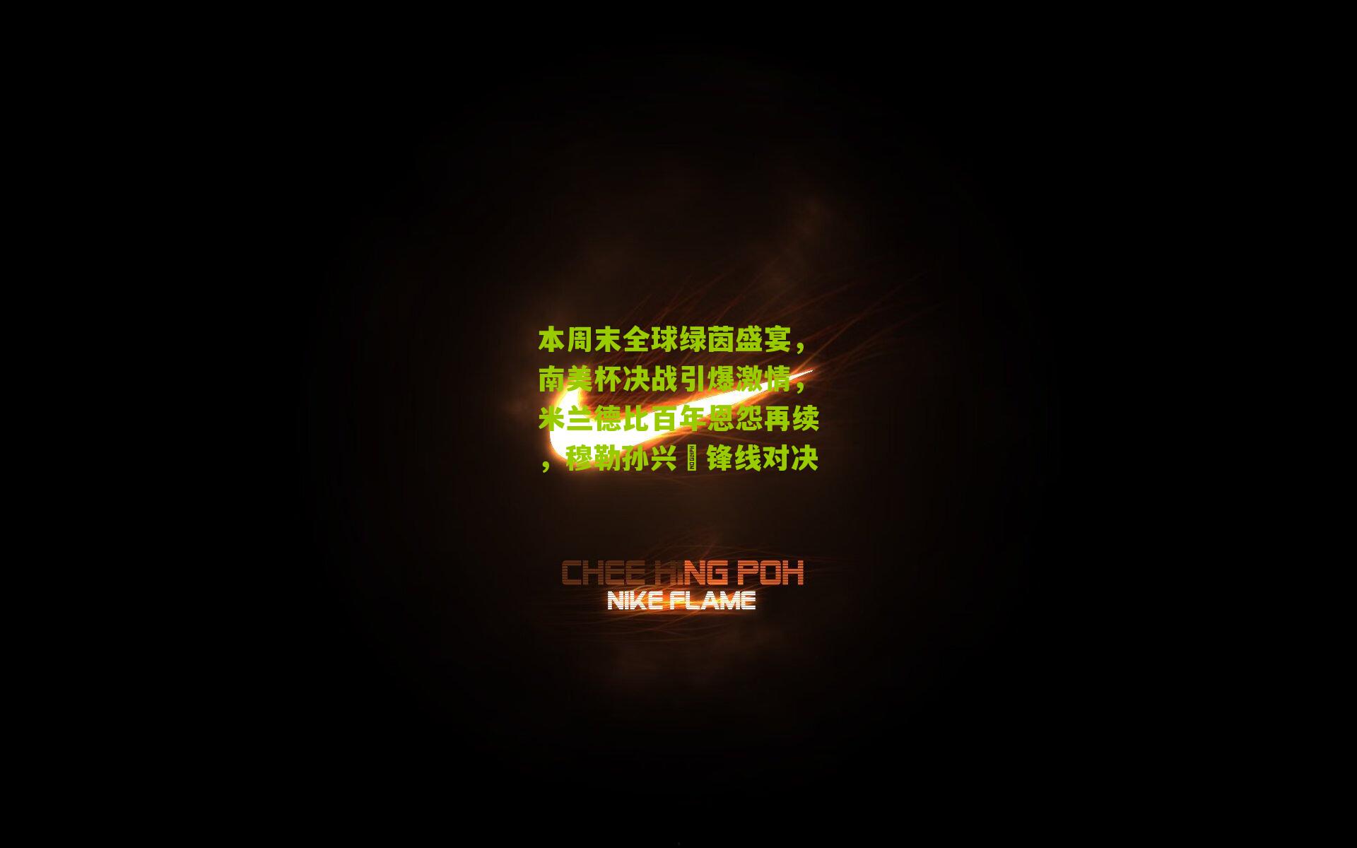 本周末全球绿茵盛宴,南美杯决战引爆激情,米兰德比百年恩怨再续,穆勒孙兴慜锋线对决