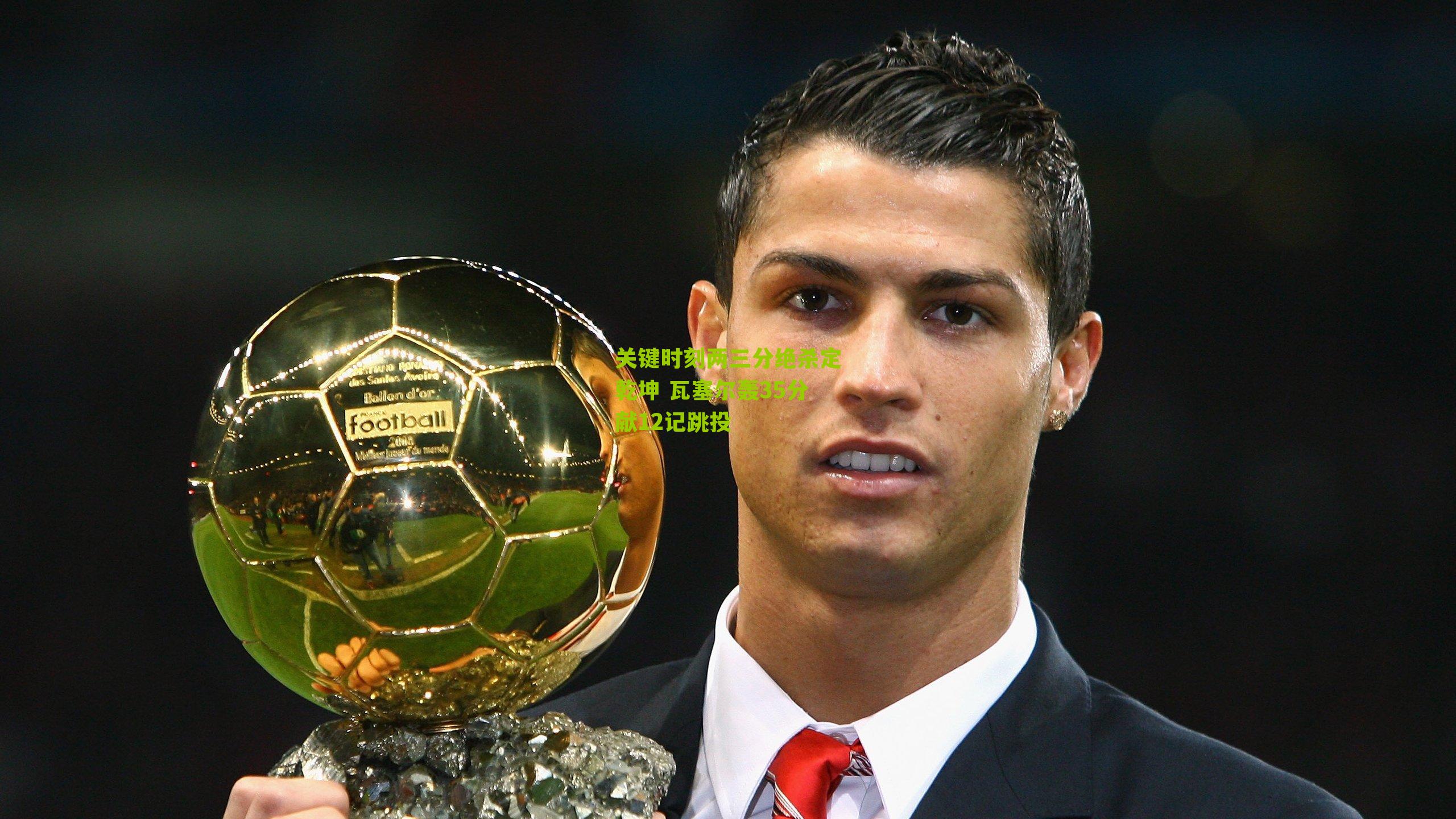 关键时刻两三分绝杀定乾坤 瓦塞尔轰35分献12记跳投