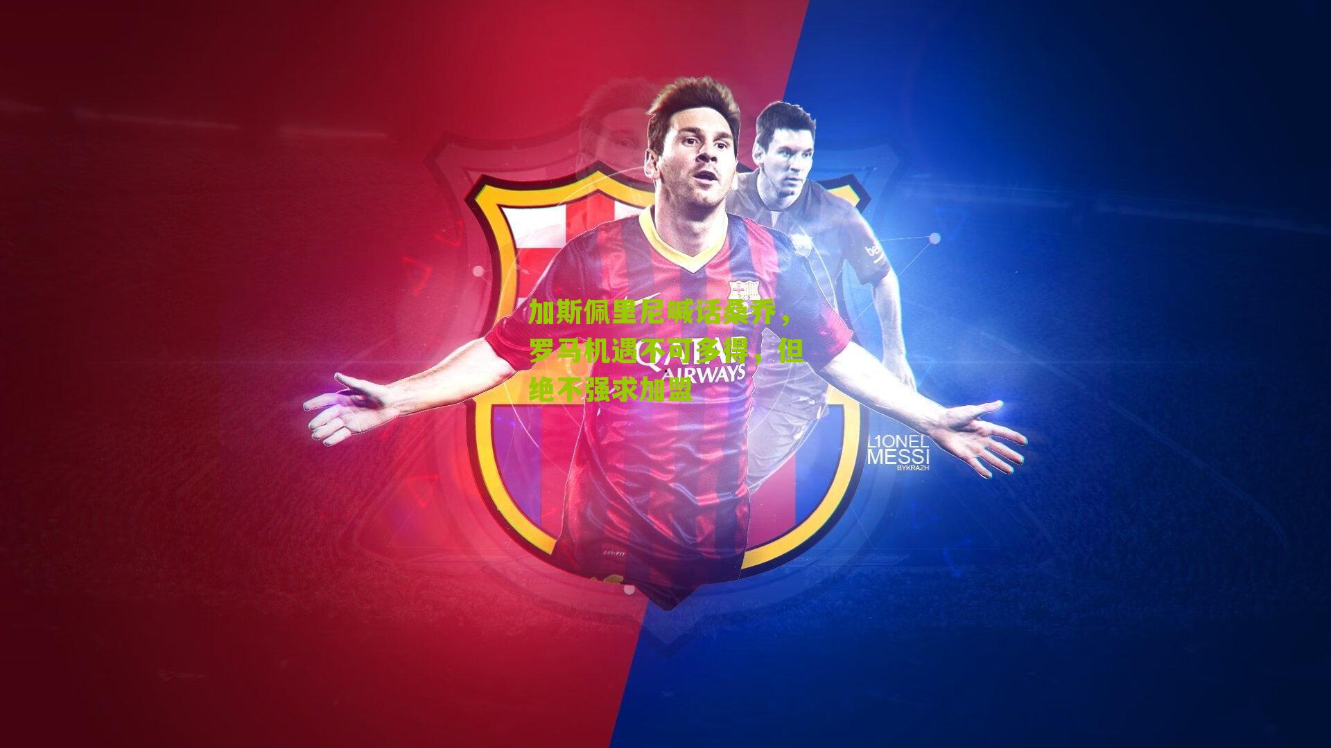 加斯佩里尼喊话桑乔，罗马机遇不可多得，但绝不强求加盟