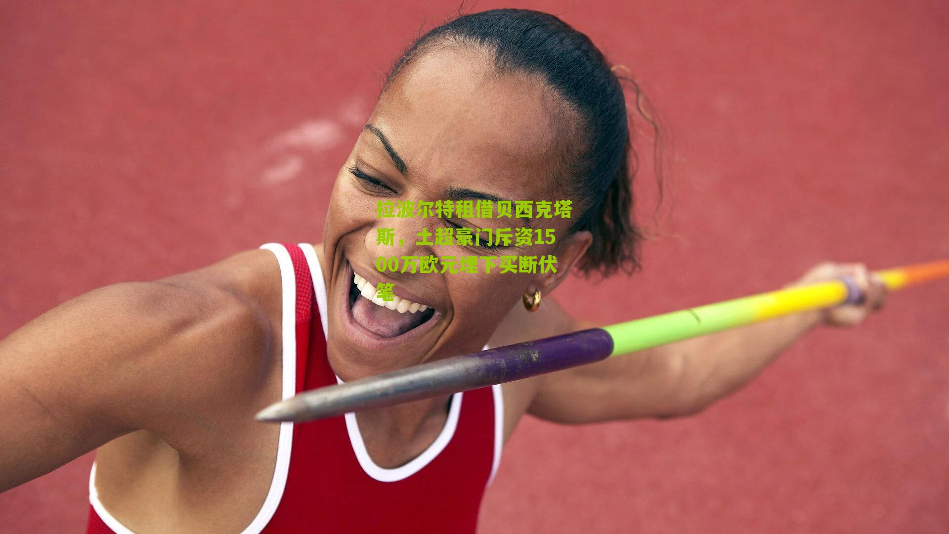 拉波尔特租借贝西克塔斯,土超豪门斥资1500万欧元埋下买断伏笔